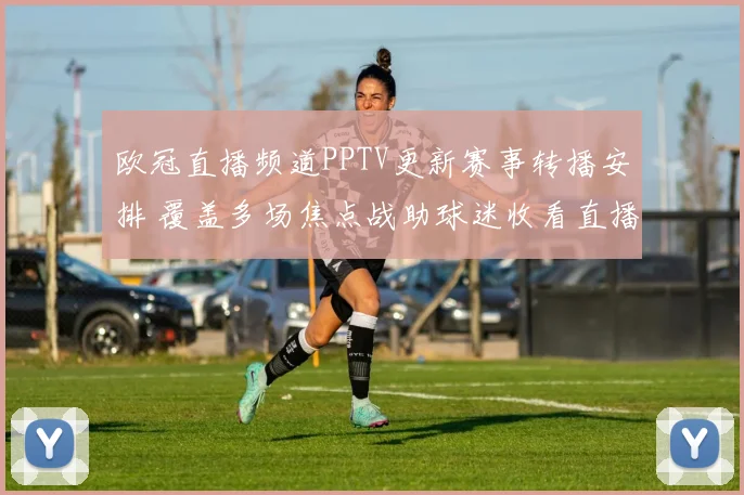 欧冠直播频道PPTV更新赛事转播安排 覆盖多场焦点战助球迷收看直播