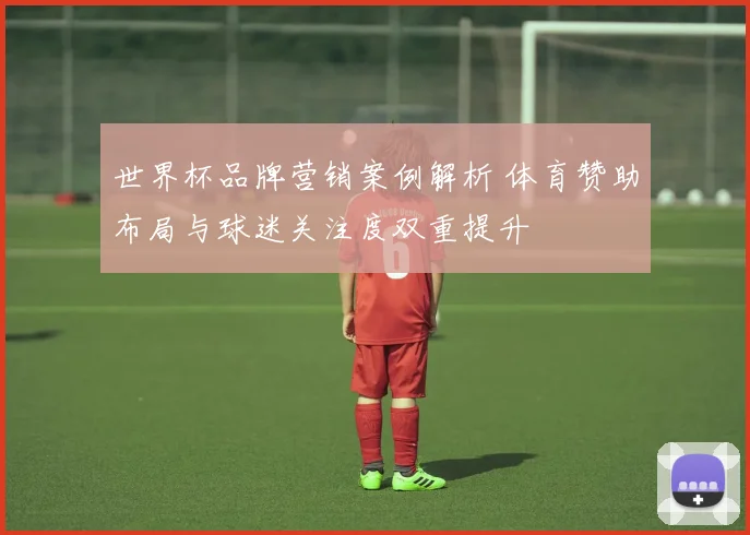世界杯品牌营销案例解析 体育赞助布局与球迷关注度双重提升